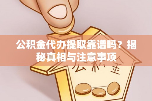双峰公积金代办提取靠谱吗？揭秘真相与注意事项