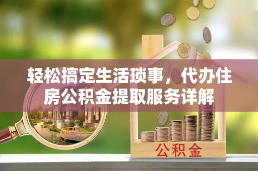 双峰轻松搞定生活琐事，代办住房公积金提取服务详解
