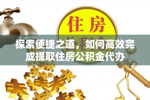 双峰探索便捷之道，如何高效完成提取住房公积金代办