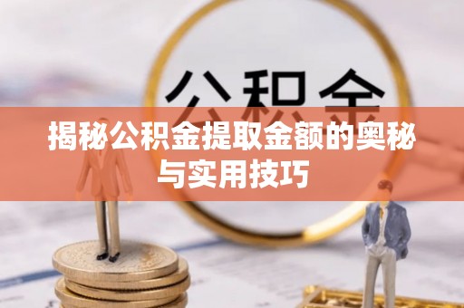 双峰揭秘公积金提取金额的奥秘与实用技巧
