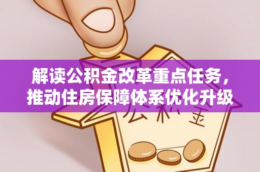 双峰解读公积金改革重点任务，推动住房保障体系优化升级