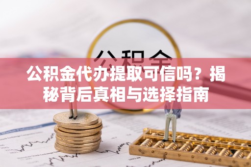 双峰公积金代办提取可信吗？揭秘背后真相与选择指南