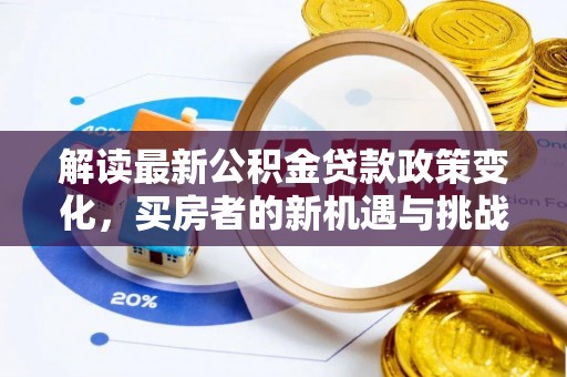 双峰解读最新公积金贷款政策变化，买房者的新机遇与挑战