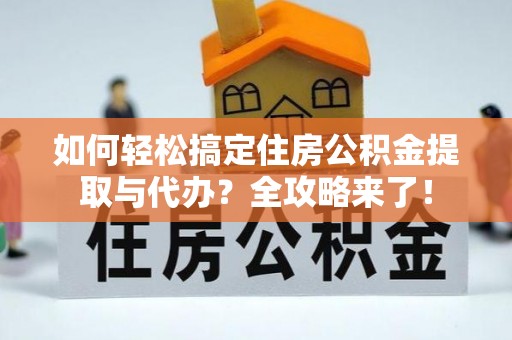 双峰如何轻松搞定住房公积金提取与代办？全攻略来了！