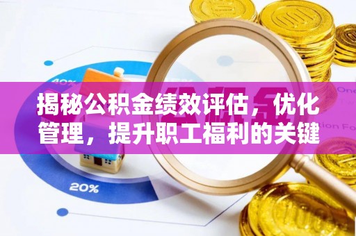 双峰揭秘公积金绩效评估，优化管理，提升职工福利的关键一步