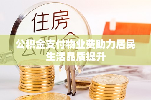 双峰公积金支付物业费助力居民生活品质提升