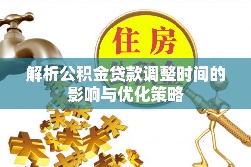 双峰解析公积金贷款调整时间的影响与优化策略