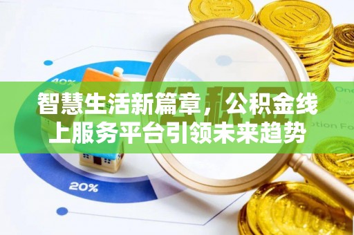 双峰智慧生活新篇章，公积金线上服务平台引领未来趋势