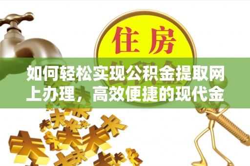 双峰如何轻松实现公积金提取网上办理，高效便捷的现代金融服务
