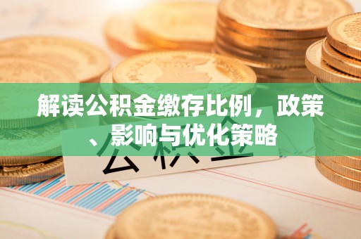 双峰解读公积金缴存比例，政策、影响与优化策略
