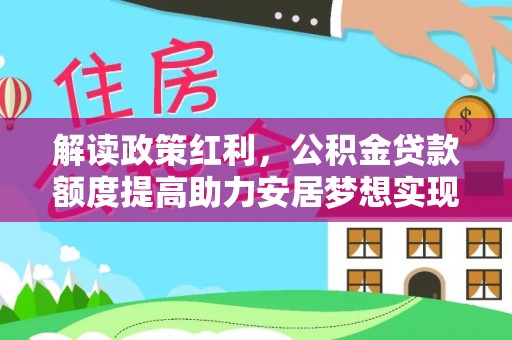 双峰解读政策红利，公积金贷款额度提高助力安居梦想实现