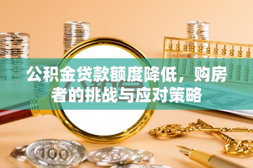 双峰公积金贷款额度降低，购房者的挑战与应对策略