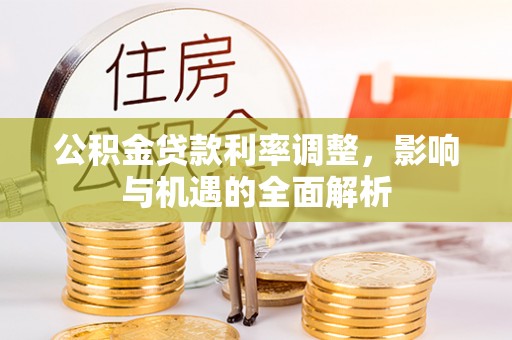 双峰公积金贷款利率调整，影响与机遇的全面解析