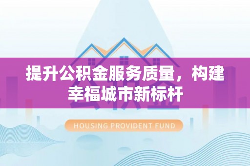 双峰提升公积金服务质量，构建幸福城市新标杆
