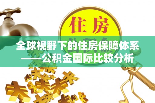 双峰全球视野下的住房保障体系——公积金国际比较分析