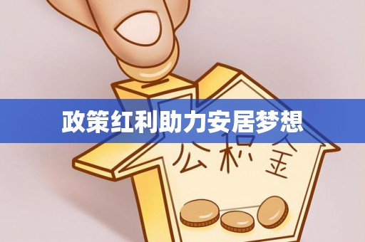 双峰政策红利助力安居梦想
