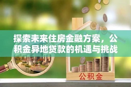 双峰探索未来住房金融方案，公积金异地贷款的机遇与挑战