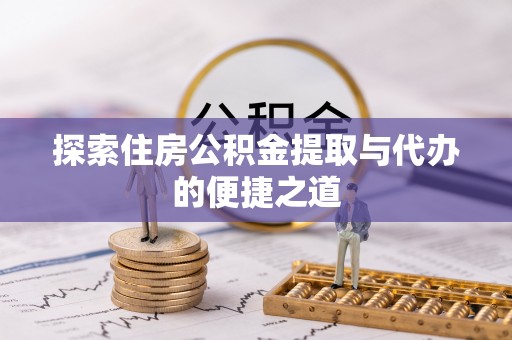 双峰探索住房公积金提取与代办的便捷之道