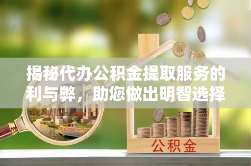 双峰揭秘代办公积金提取服务的利与弊，助您做出明智选择