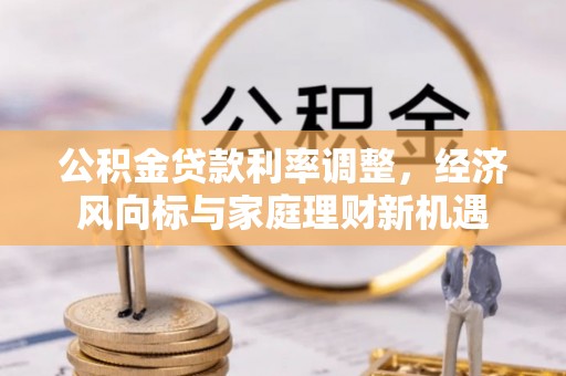 双峰公积金贷款利率调整，经济风向标与家庭理财新机遇