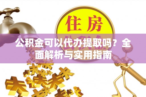双峰公积金可以代办提取吗？全面解析与实用指南