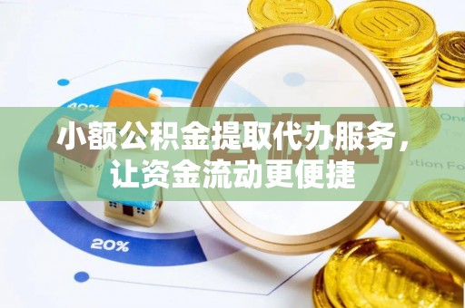 双峰小额公积金提取代办服务，让资金流动更便捷