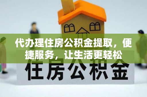双峰代办理住房公积金提取，便捷服务，让生活更轻松