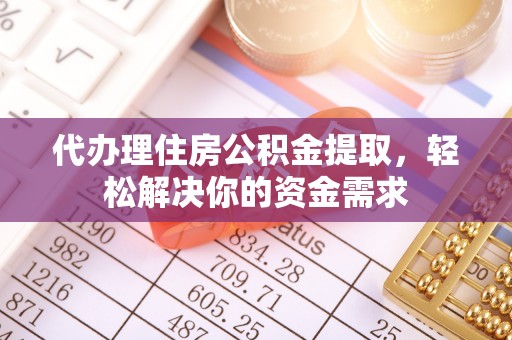 双峰代办理住房公积金提取，轻松解决你的资金需求