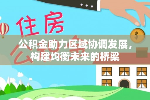 双峰公积金助力区域协调发展，构建均衡未来的桥梁
