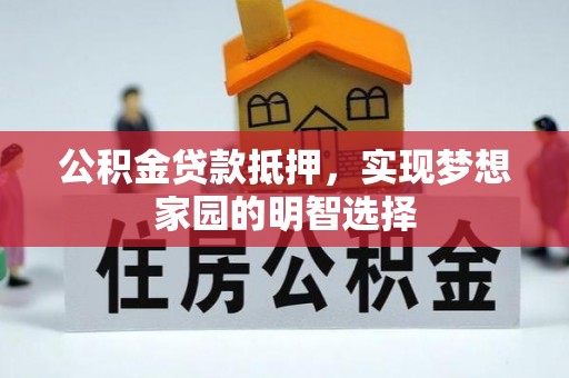 双峰公积金贷款抵押，实现梦想家园的明智选择