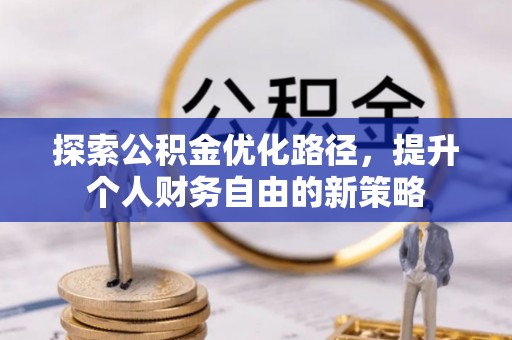 双峰探索公积金优化路径，提升个人财务自由的新策略