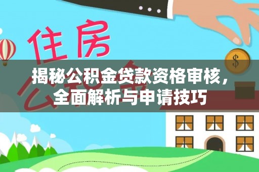 双峰揭秘公积金贷款资格审核，全面解析与申请技巧