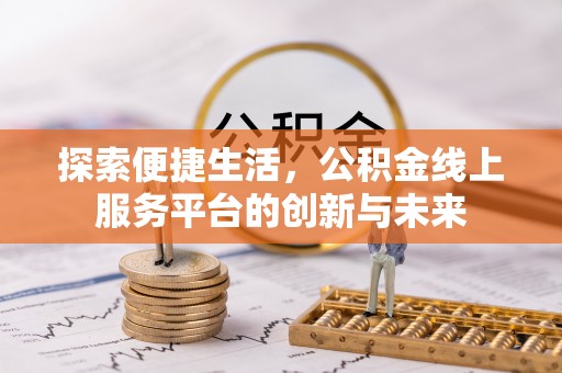 双峰探索便捷生活，公积金线上服务平台的创新与未来