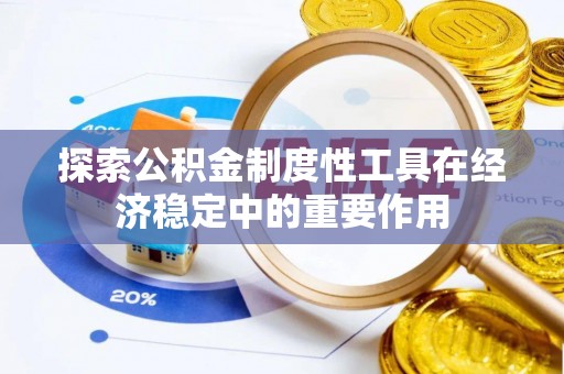 双峰探索公积金制度性工具在经济稳定中的重要作用