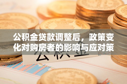 双峰公积金贷款调整后，政策变化对购房者的影响与应对策略