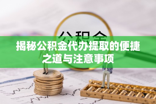双峰揭秘公积金代办提取的便捷之道与注意事项