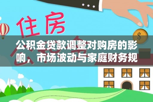 双峰公积金贷款调整对购房的影响，市场波动与家庭财务规划