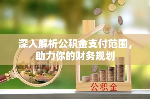 双峰深入解析公积金支付范围，助力你的财务规划