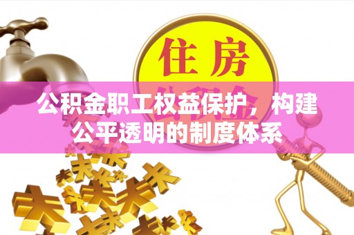 双峰公积金职工权益保护，构建公平透明的制度体系