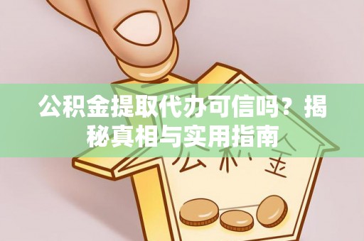 双峰公积金提取代办可信吗？揭秘真相与实用指南