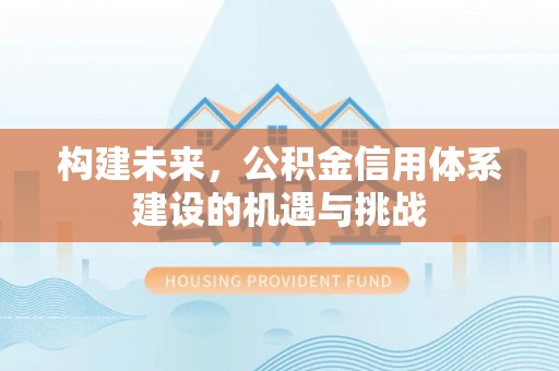 双峰构建未来，公积金信用体系建设的机遇与挑战