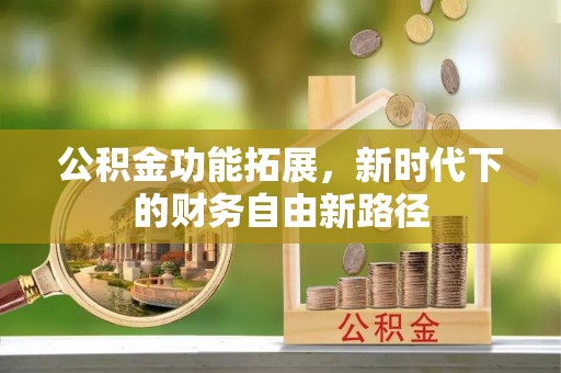 双峰公积金功能拓展，新时代下的财务自由新路径