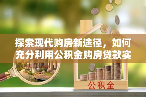 双峰探索现代购房新途径，如何充分利用公积金购房贷款实现置业梦想