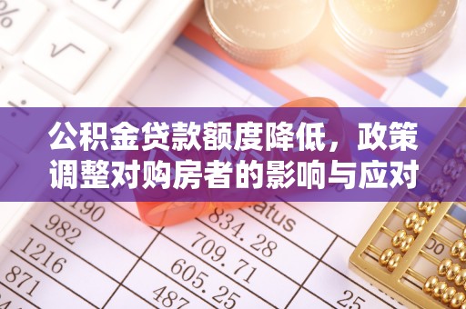 双峰公积金贷款额度降低，政策调整对购房者的影响与应对策略