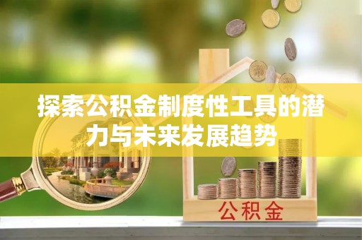 双峰探索公积金制度性工具的潜力与未来发展趋势