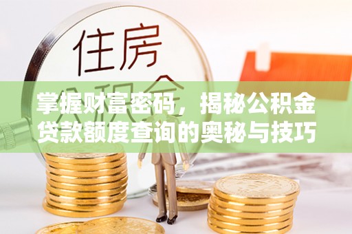 双峰掌握财富密码，揭秘公积金贷款额度查询的奥秘与技巧