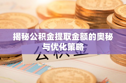双峰揭秘公积金提取金额的奥秘与优化策略