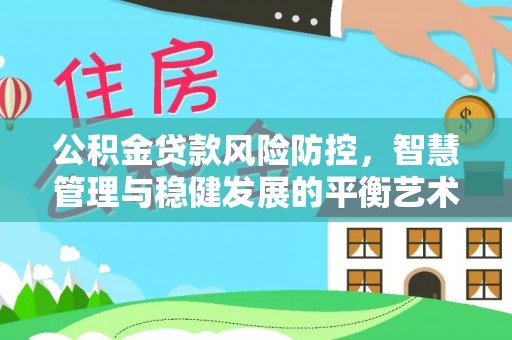双峰公积金贷款风险防控，智慧管理与稳健发展的平衡艺术