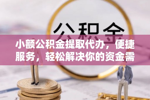 双峰小额公积金提取代办，便捷服务，轻松解决你的资金需求