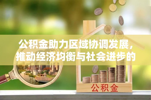 双峰公积金助力区域协调发展，推动经济均衡与社会进步的桥梁